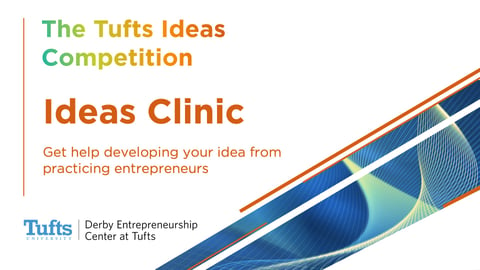 Tufts Ideas Competition: Ideas Clinic | Get help developing your idea from practicing entrepreneurs.